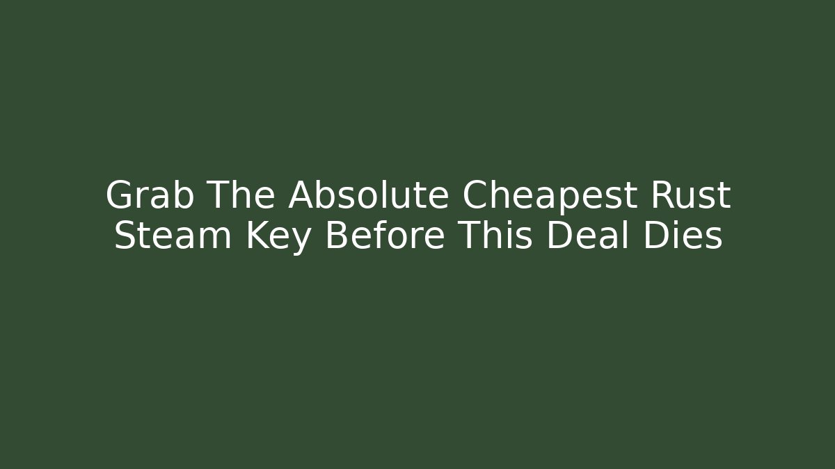 Grab The Absolute Cheapest Rust Steam Key Before This Deal Dies