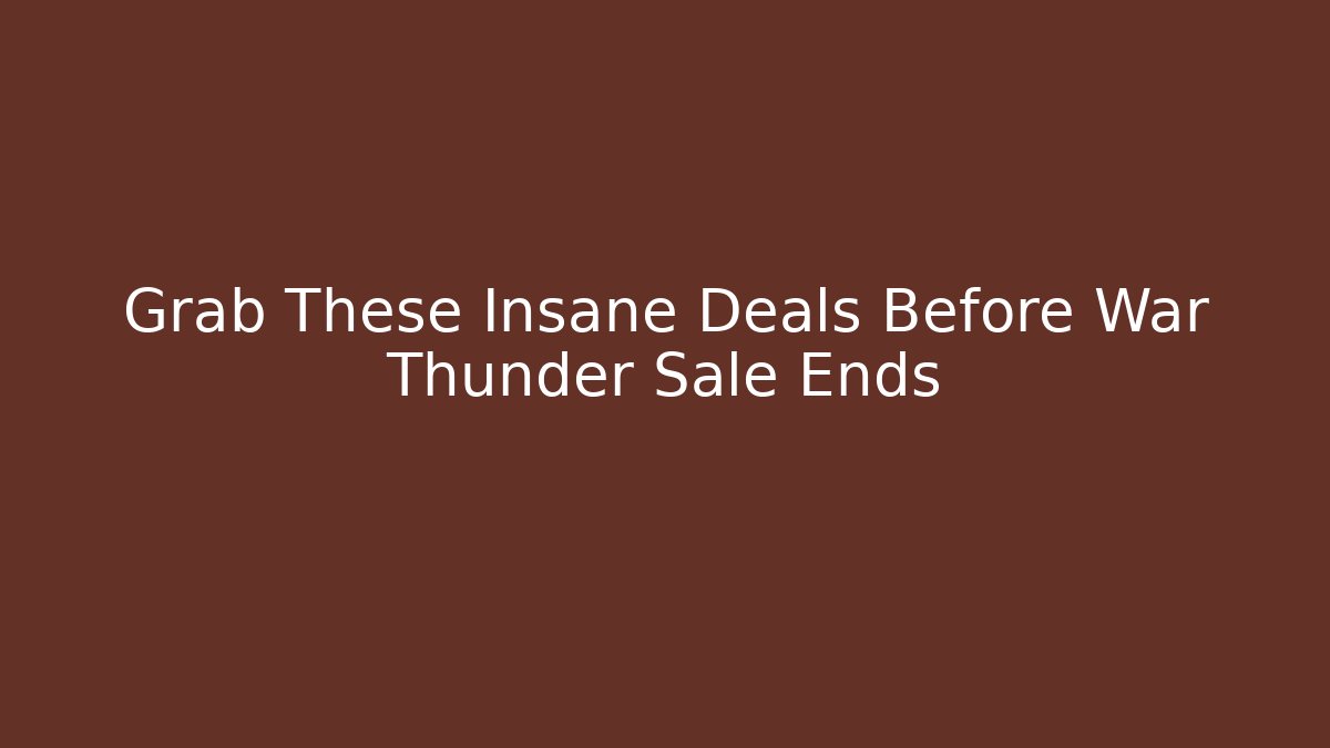 Grab These Insane Deals Before War Thunder Sale Ends