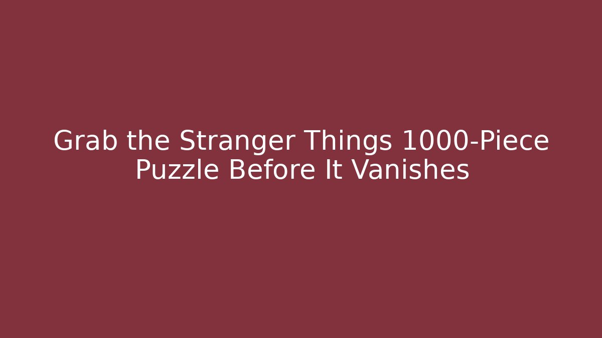 Grab the Stranger Things 1000-Piece Puzzle Before It Vanishes
