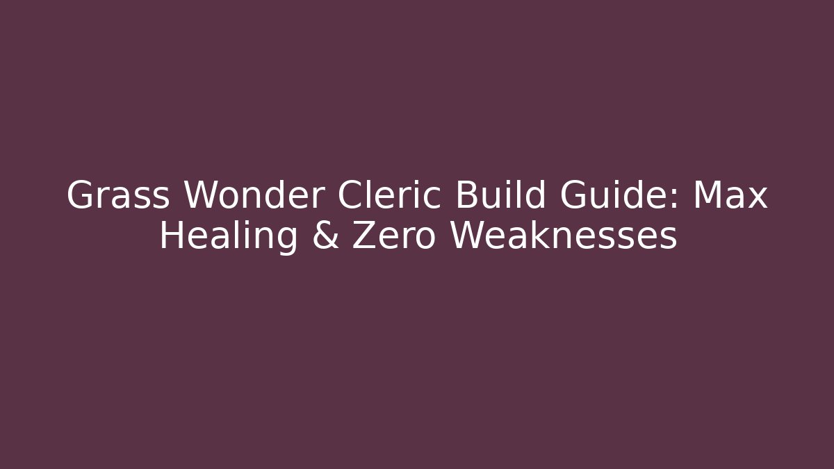 Grass Wonder Cleric Build Guide: Max Healing & Zero Weaknesses