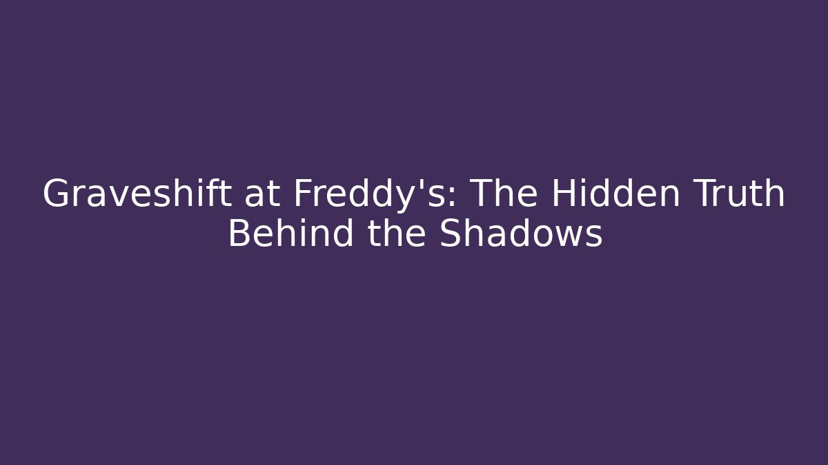 Graveshift at Freddy's: The Hidden Truth Behind the Shadows