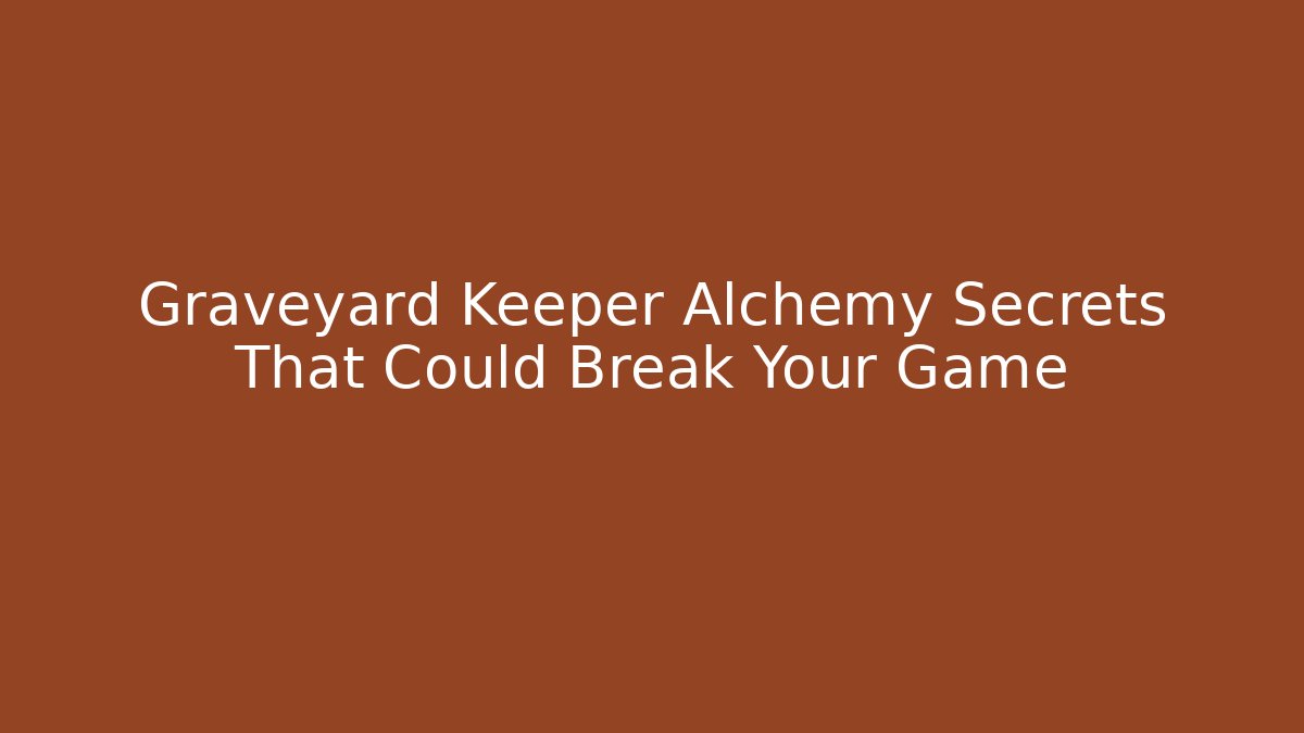 Graveyard Keeper Alchemy Secrets That Could Break Your Game