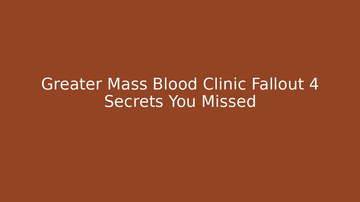Greater Mass Blood Clinic Fallout 4 Secrets You Missed