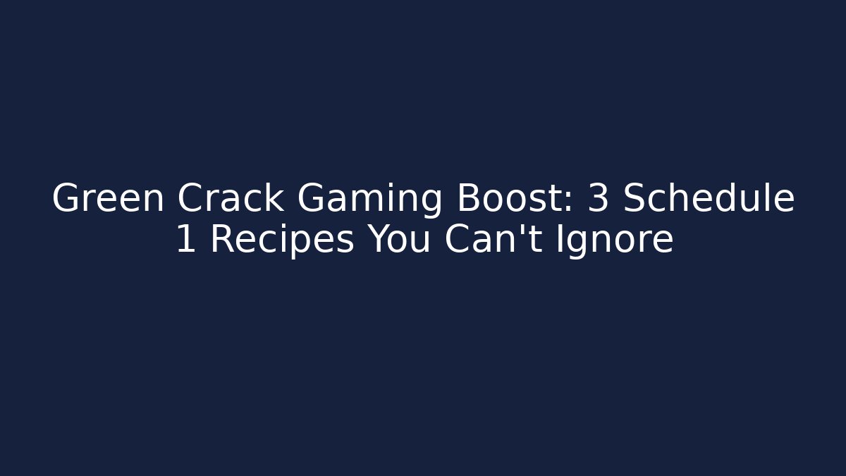 Green Crack Gaming Boost: 3 Schedule 1 Recipes You Can't Ignore