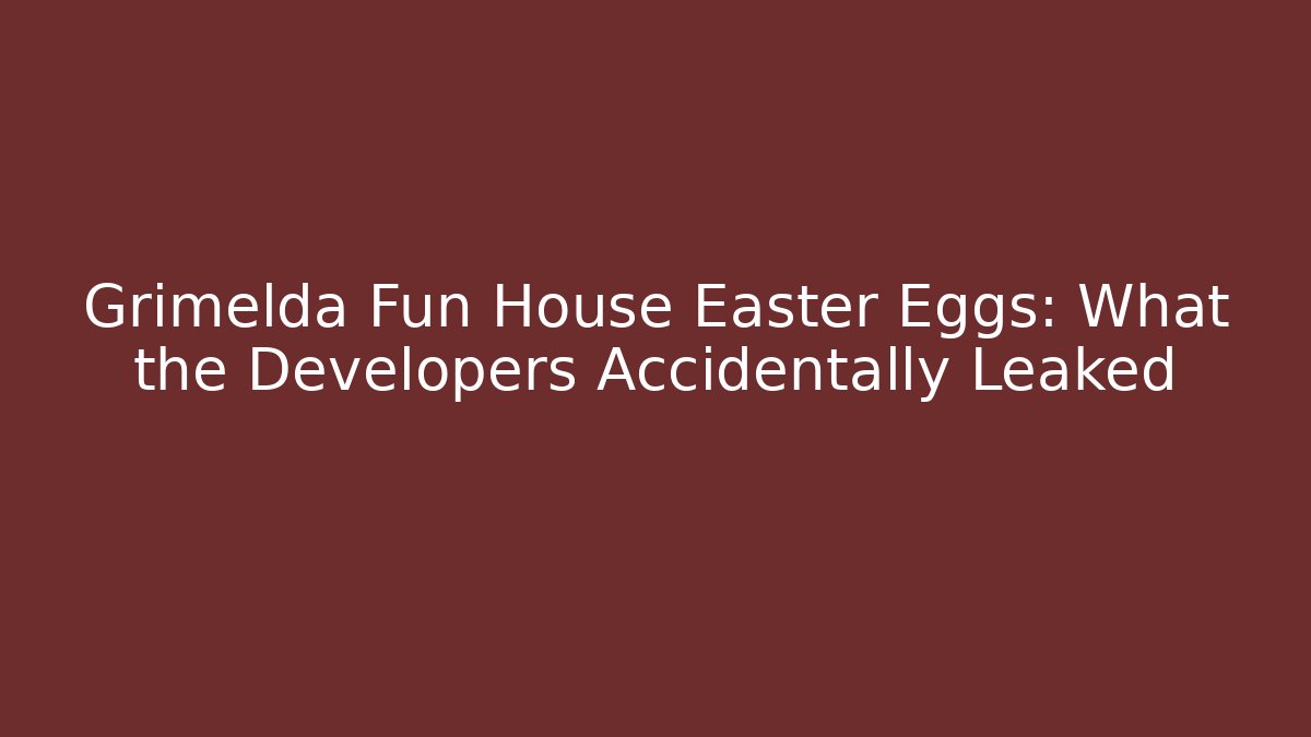 Grimelda Fun House Easter Eggs: What the Developers Accidentally Leaked - Sports History Weekly