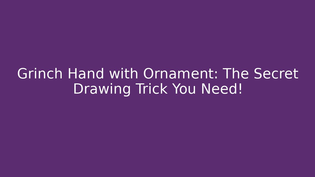 Grinch Hand with Ornament: The Secret Drawing Trick You Need!
