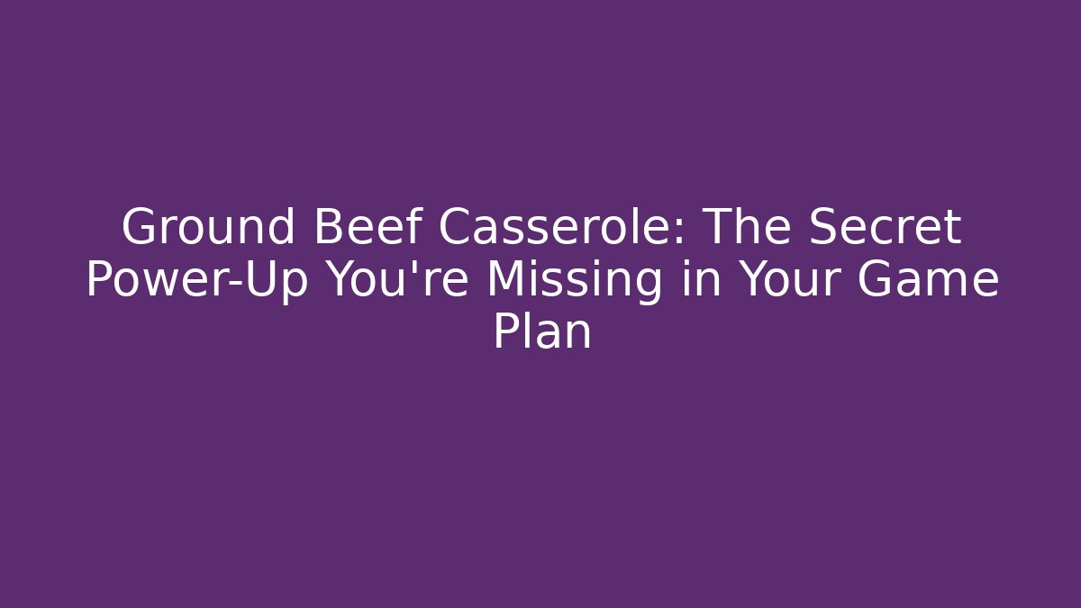 Ground Beef Casserole: The Secret Power-Up You’re Missing in Your Game Plan - Sports History Weekly