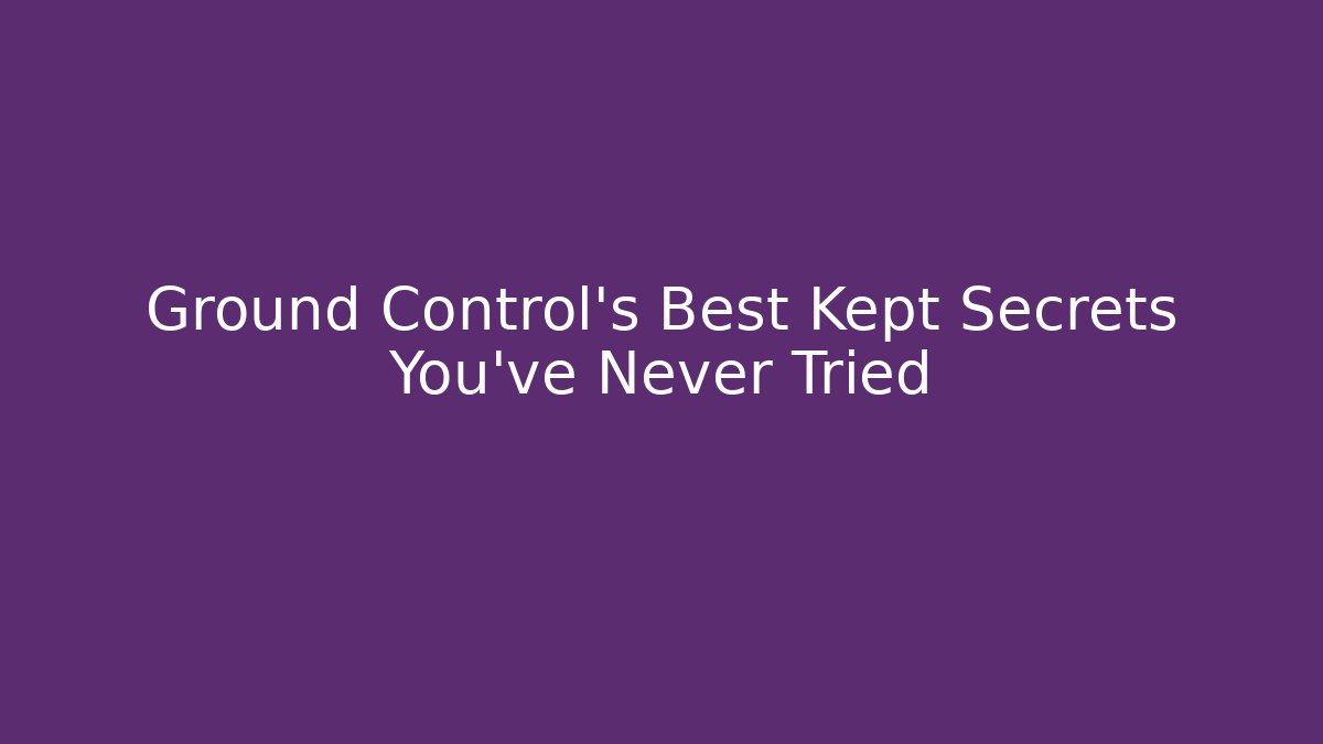Ground Control’s Best Kept Secrets You’ve Never Tried