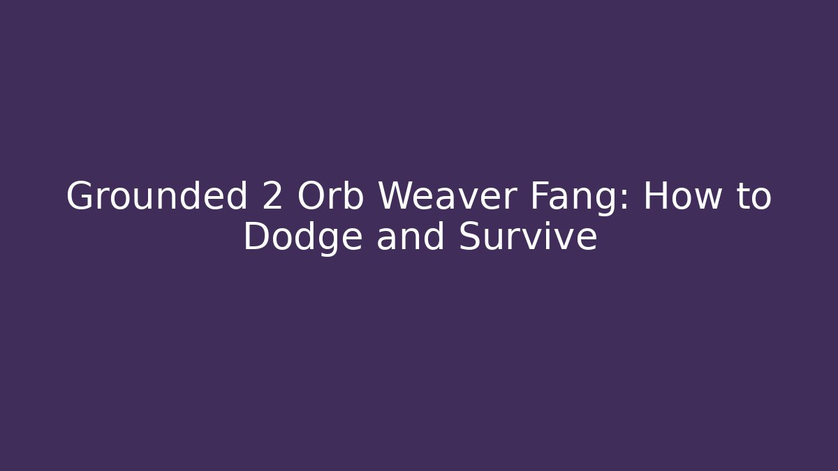 Grounded 2 Orb Weaver Fang: How to Dodge and Survive