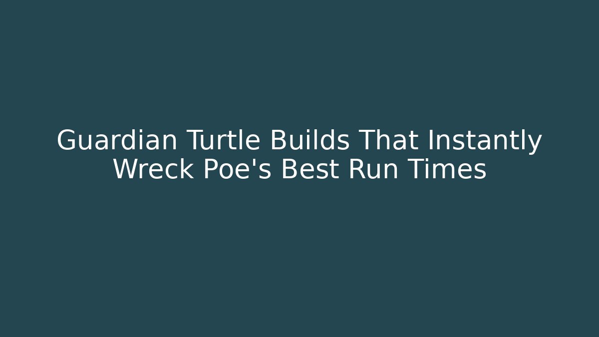 Guardian Turtle Builds That Instantly Wreck Poe's Best Run Times - Sports History Weekly