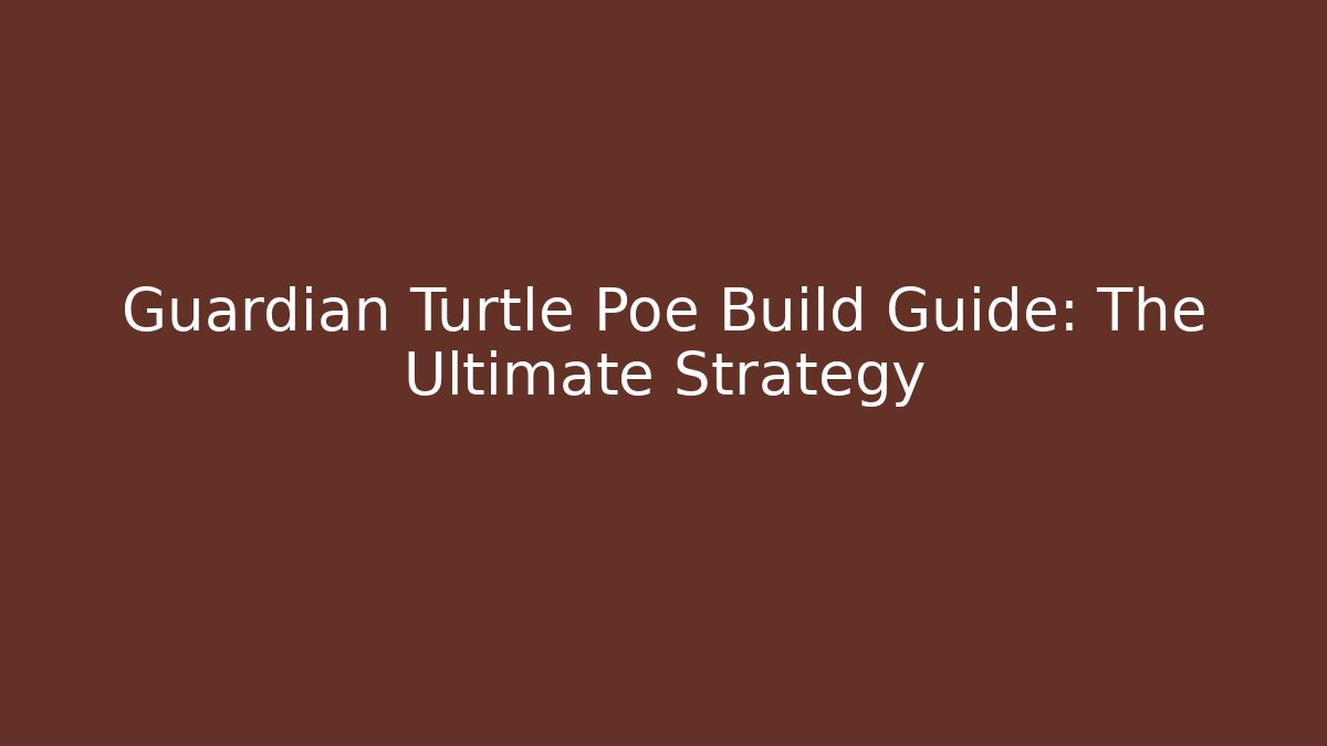 Guardian Turtle Poe Build Guide: The Ultimate Strategy