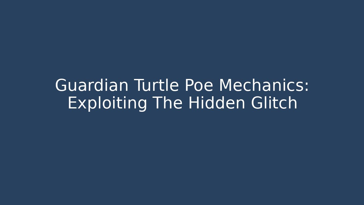 Guardian Turtle Poe Mechanics: Exploiting The Hidden Glitch