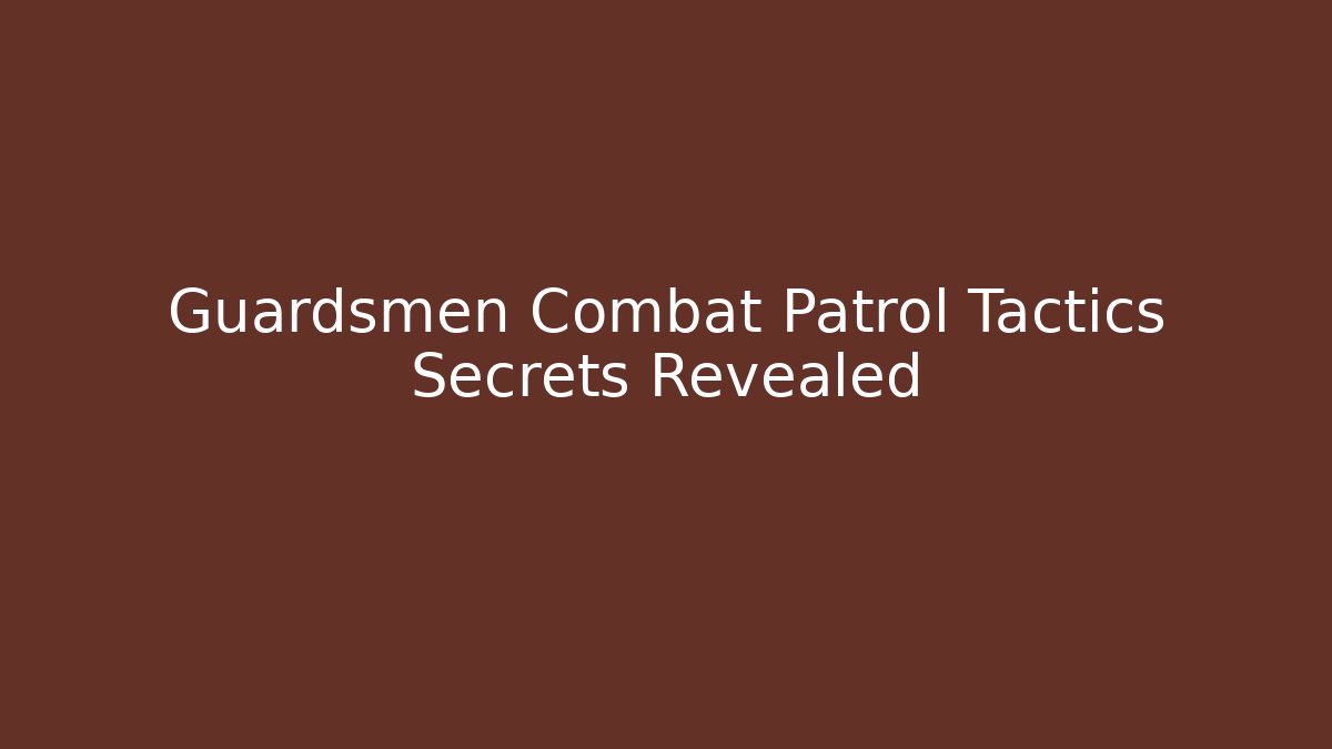 Guardsmen Combat Patrol Tactics Secrets Revealed