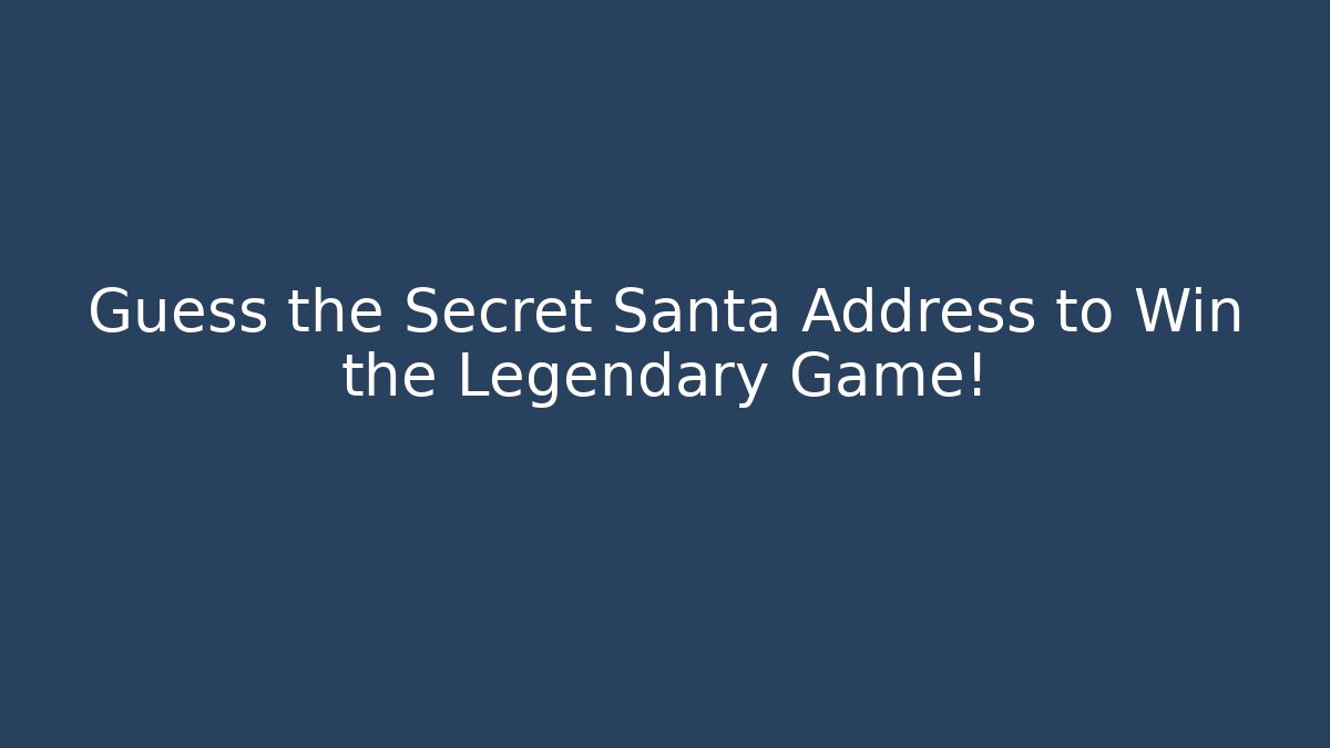 Guess the Secret Santa Address to Win the Legendary Game!