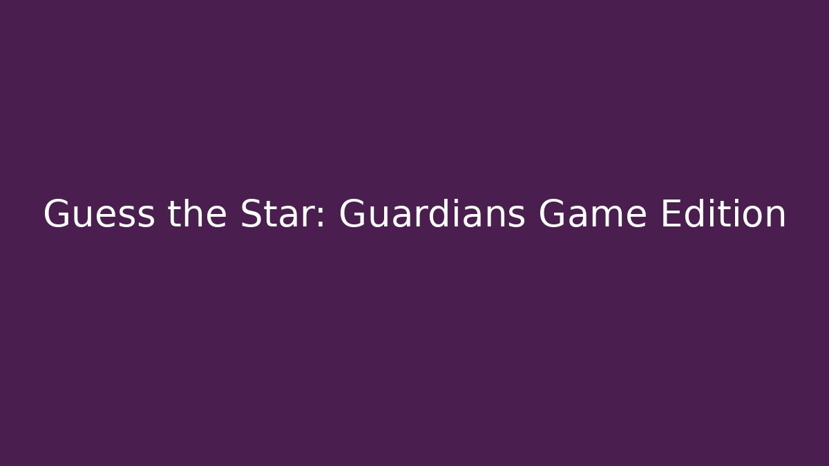 Guess the Star: Guardians Game Edition