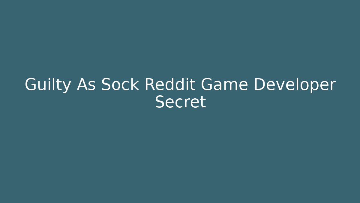 Guilty As Sock Reddit Game Developer Secret