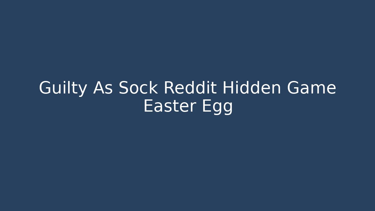 Guilty As Sock Reddit Hidden Game Easter Egg