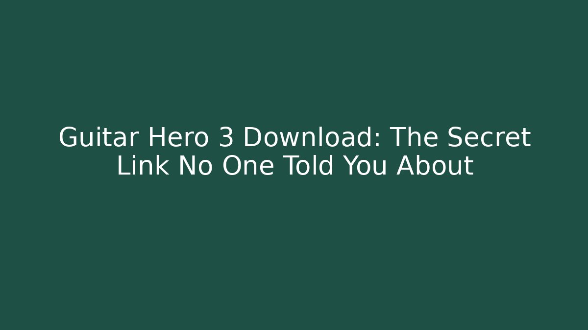 Guitar Hero 3 Download: The Secret Link No One Told You About
