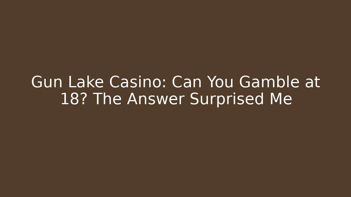 Gun Lake Casino: Can You Gamble at 18? The Answer Surprised Me