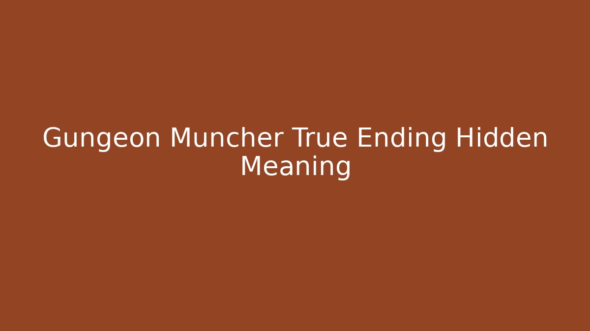 Gungeon Muncher True Ending Hidden Meaning