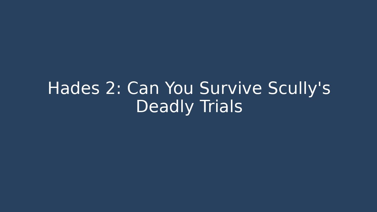 Hades 2: Can You Survive Scully's Deadly Trials