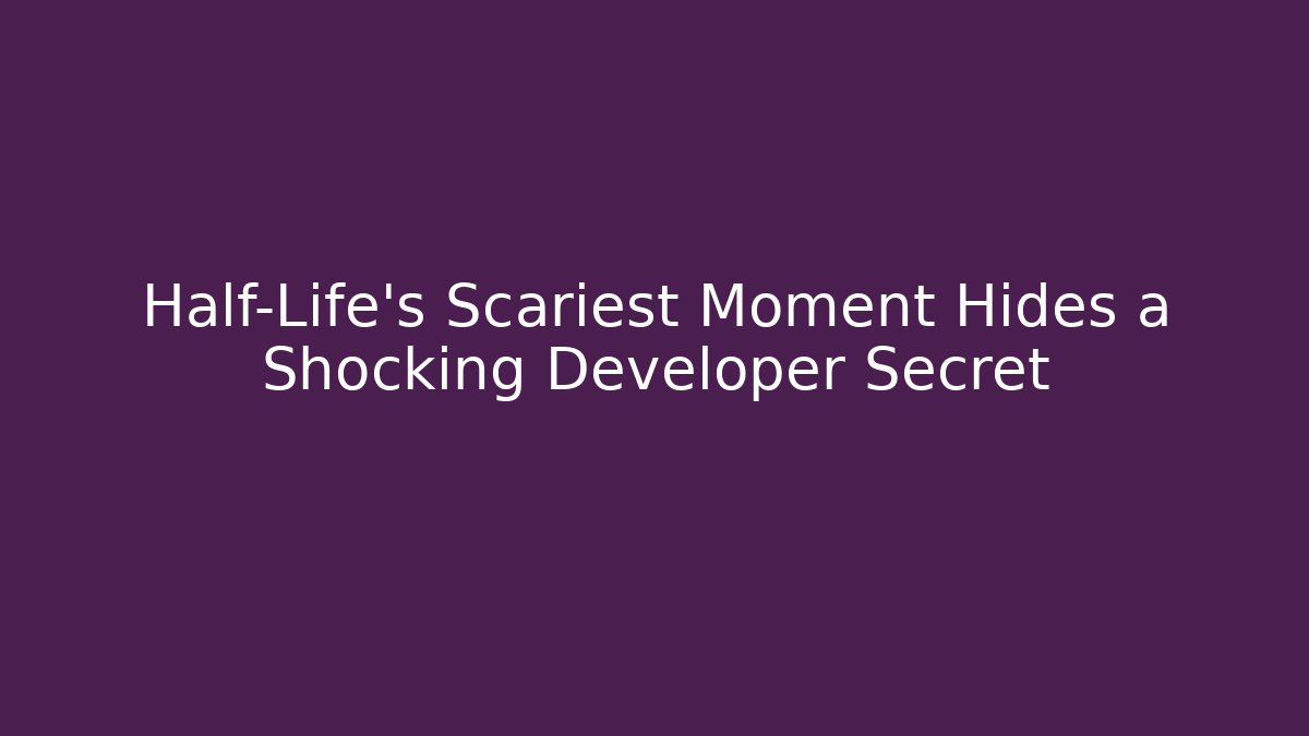 Half-Life’s Scariest Moment Hides a Shocking Developer Secret - Sports History Weekly