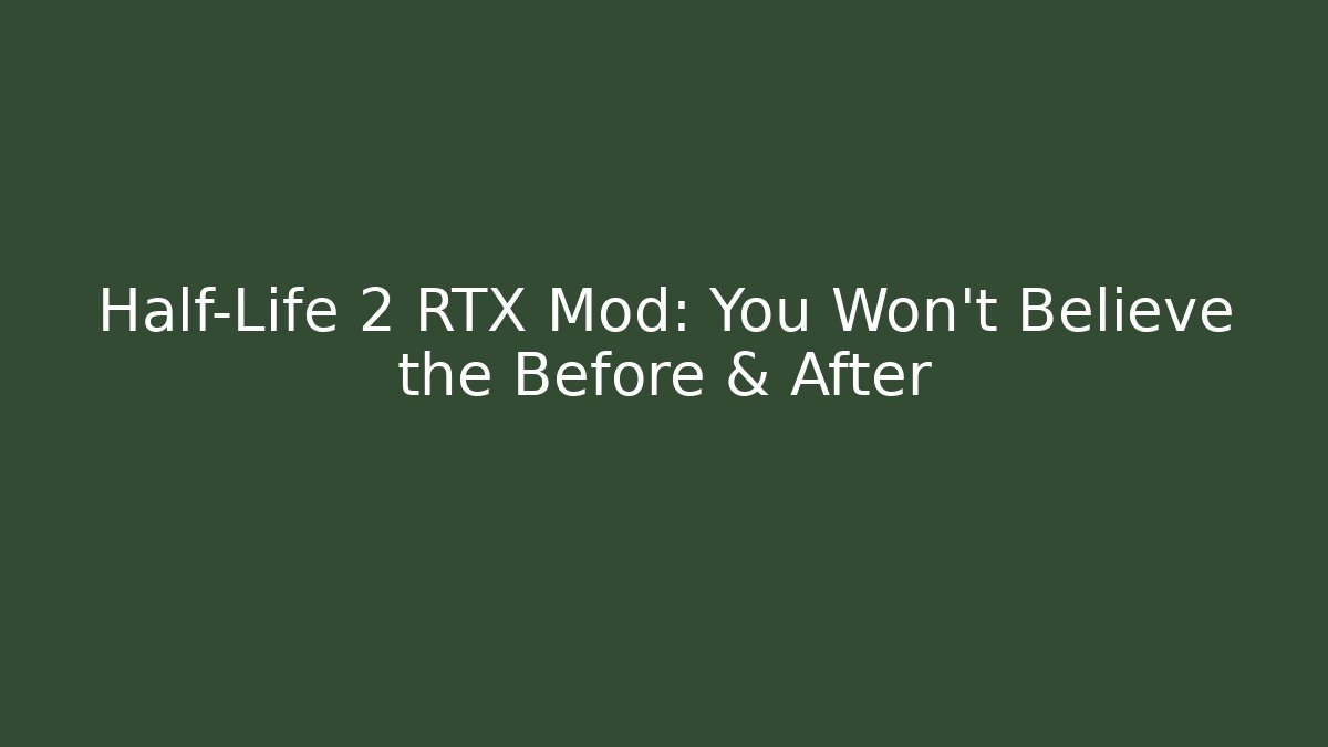 Half-Life 2 RTX Mod: You Won’t Believe the Before & After
