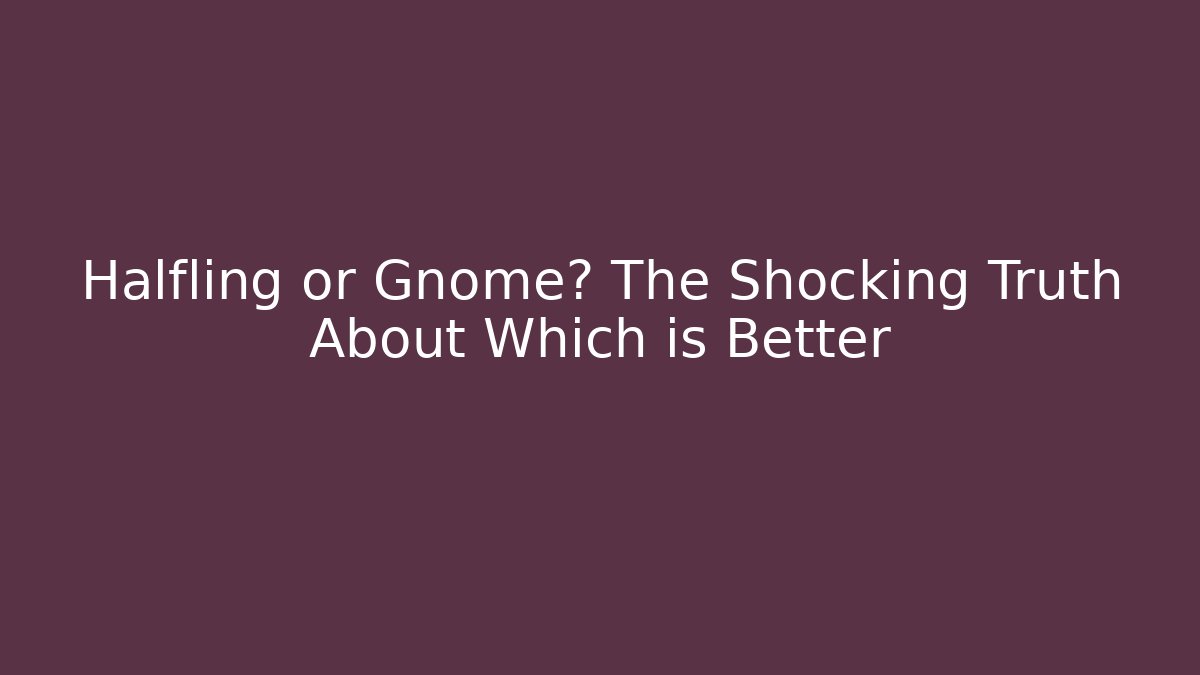 Halfling or Gnome? The Shocking Truth About Which is Better