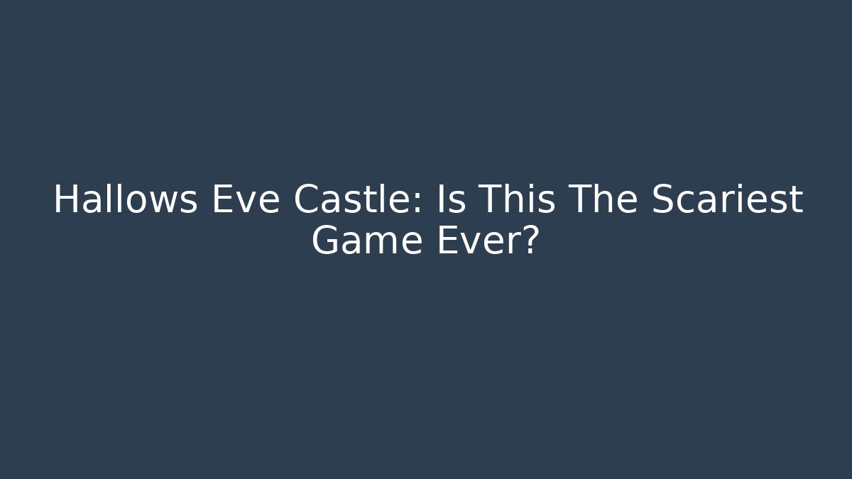 Hallows Eve Castle: Is This The Scariest Game Ever?