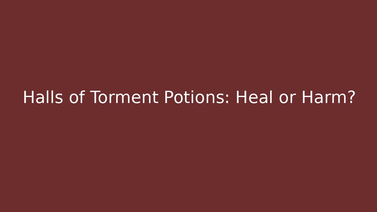 Halls of Torment Potions: Heal or Harm?