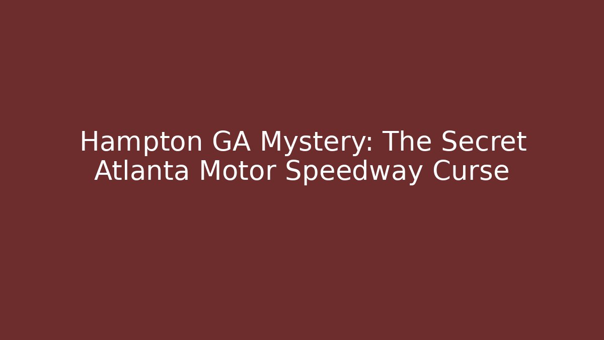 Hampton GA Mystery: The Secret Atlanta Motor Speedway Curse