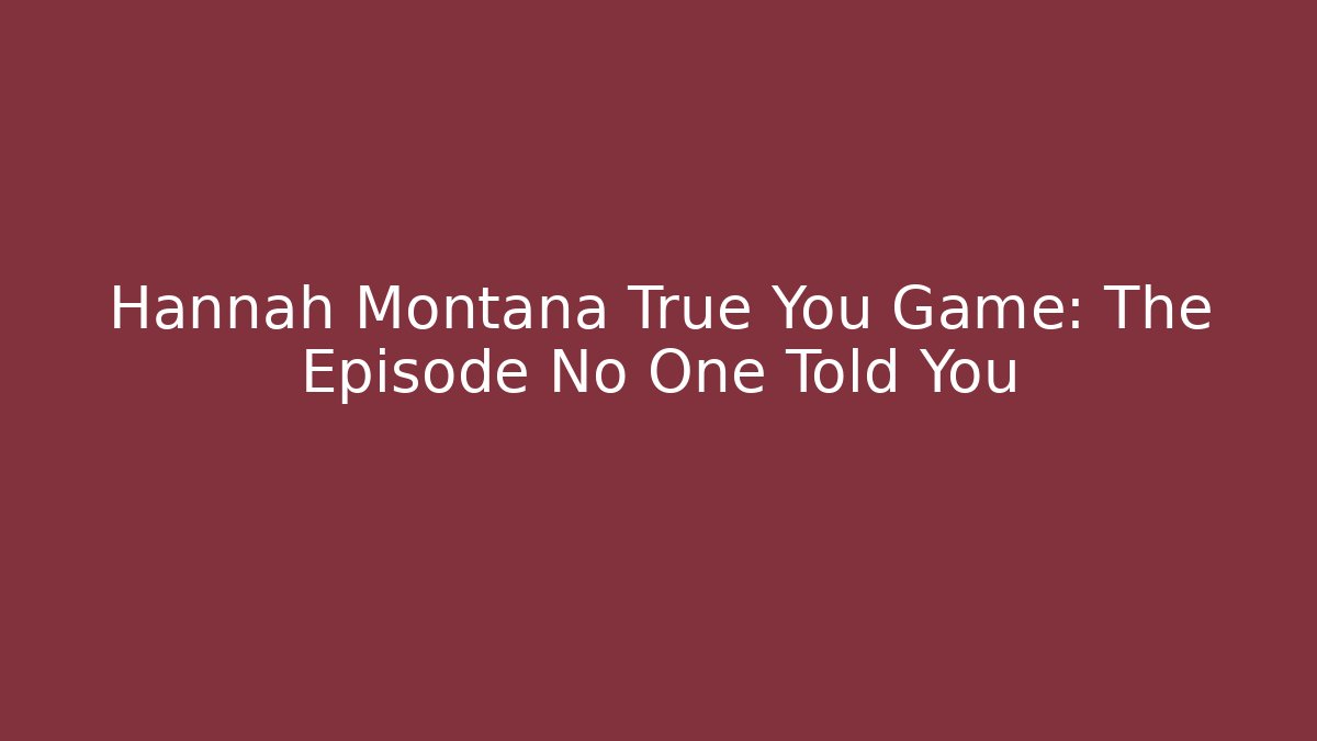 Hannah Montana True You Game: The Episode No One Told You