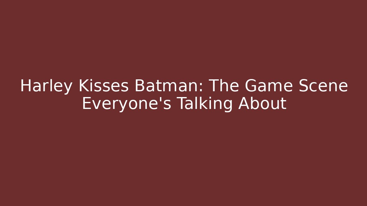 Harley Kisses Batman: The Game Scene Everyone's Talking About