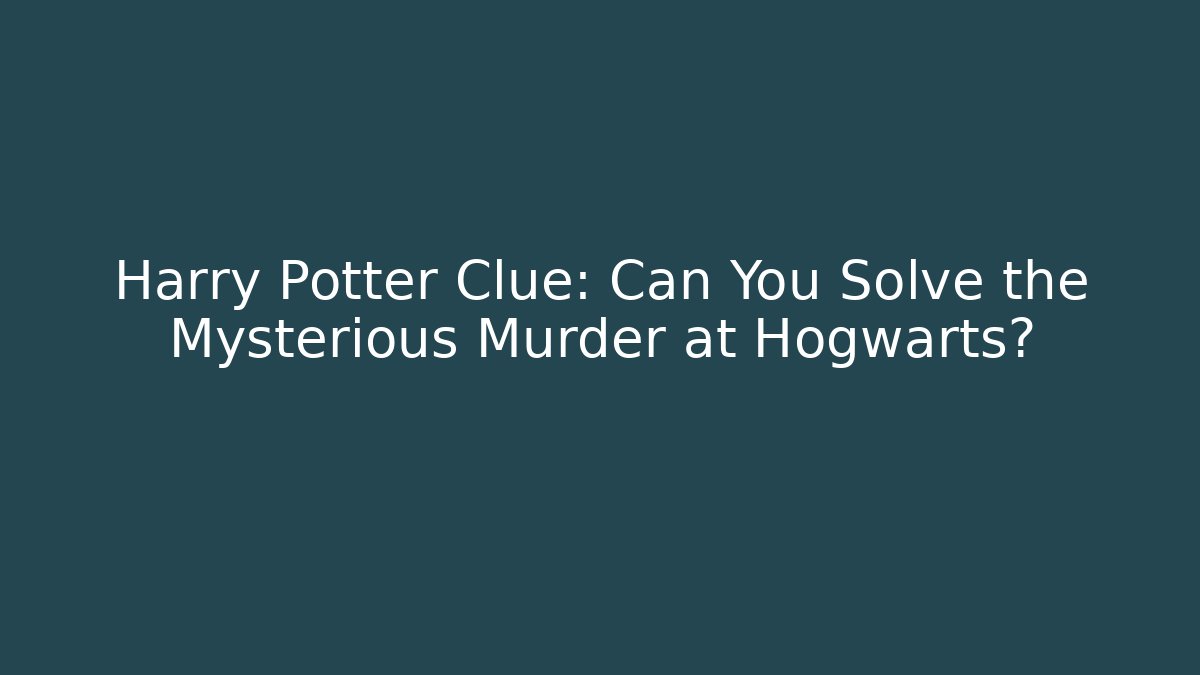 Harry Potter Clue: Can You Solve the Mysterious Murder at Hogwarts? - Sports History Weekly