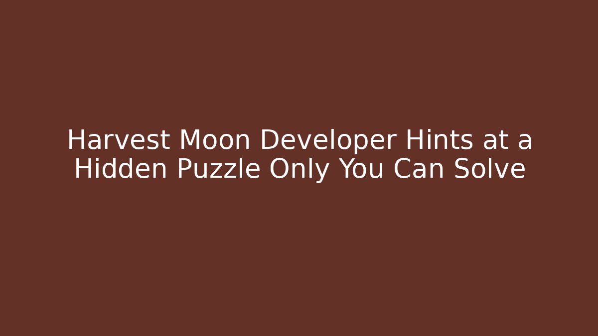 Harvest Moon Developer Hints at a Hidden Puzzle Only You Can Solve - Sports History Weekly
