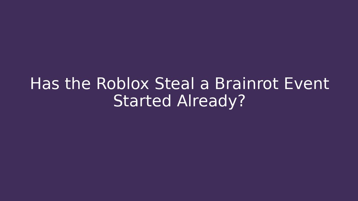 Has the Roblox Steal a Brainrot Event Started Already?