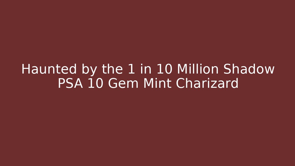 Haunted by the 1 in 10 Million Shadow PSA 10 Gem Mint Charizard