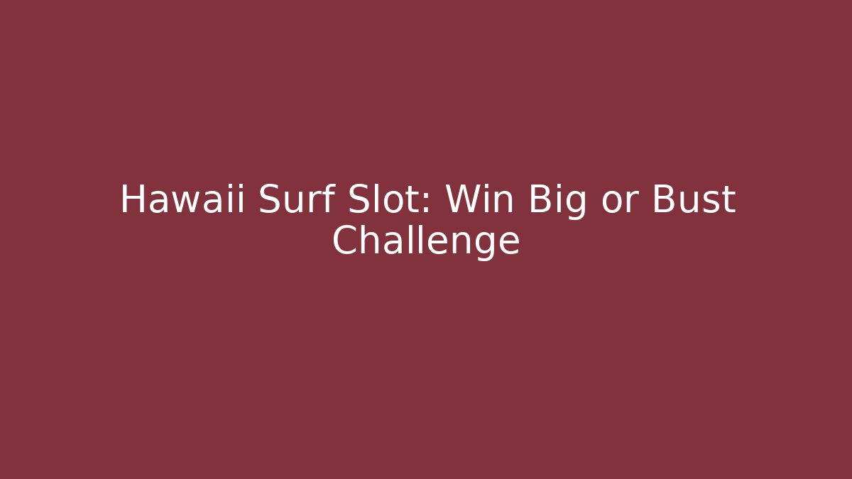 Hawaii Surf Slot: Win Big or Bust Challenge