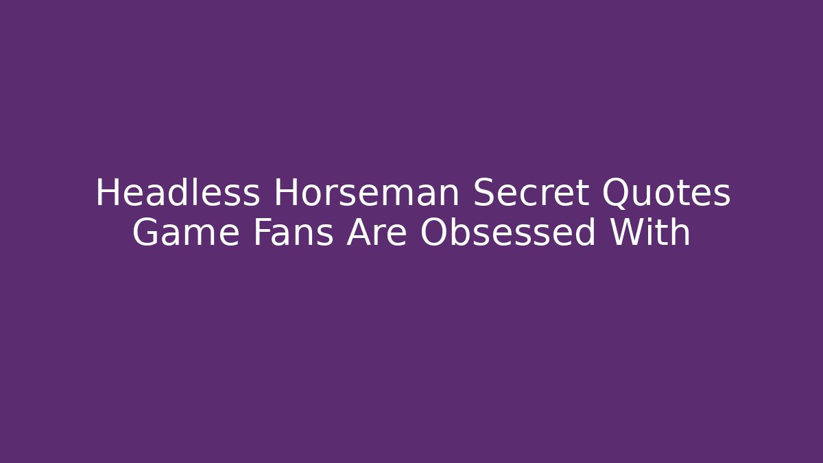Headless Horseman Secret Quotes Game Fans Are Obsessed With