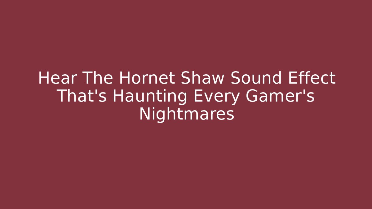 Hear The Hornet Shaw Sound Effect That’s Haunting Every Gamer’s Nightmares