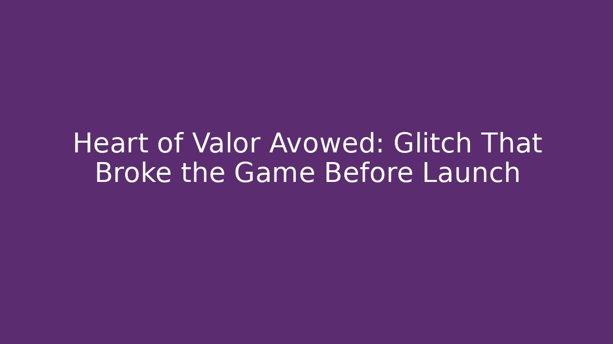 Heart of Valor Avowed: Glitch That Broke the Game Before Launch