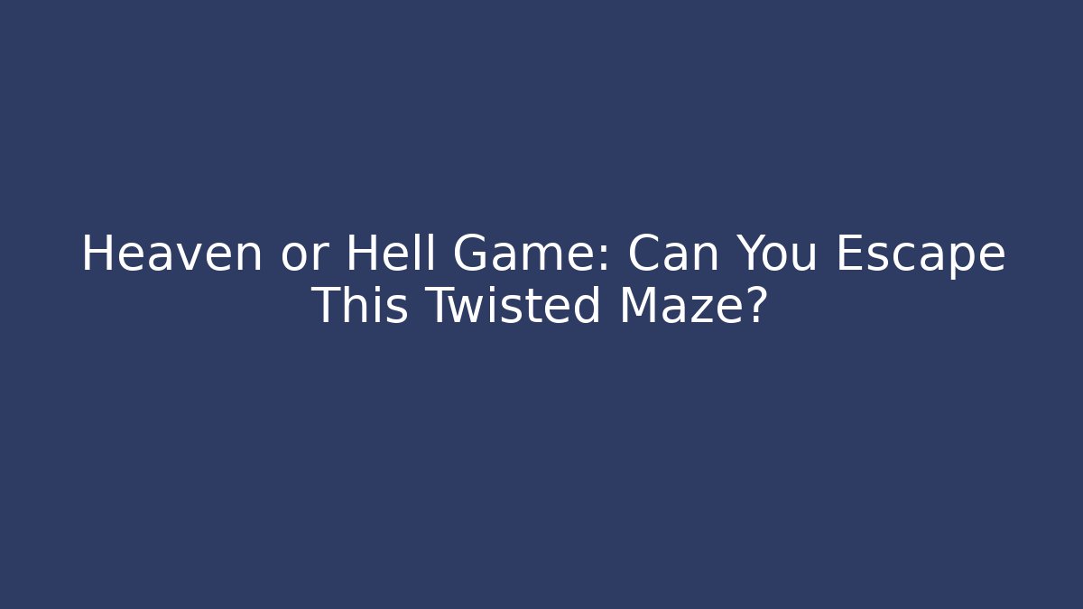 Heaven or Hell Game: Can You Escape This Twisted Maze?