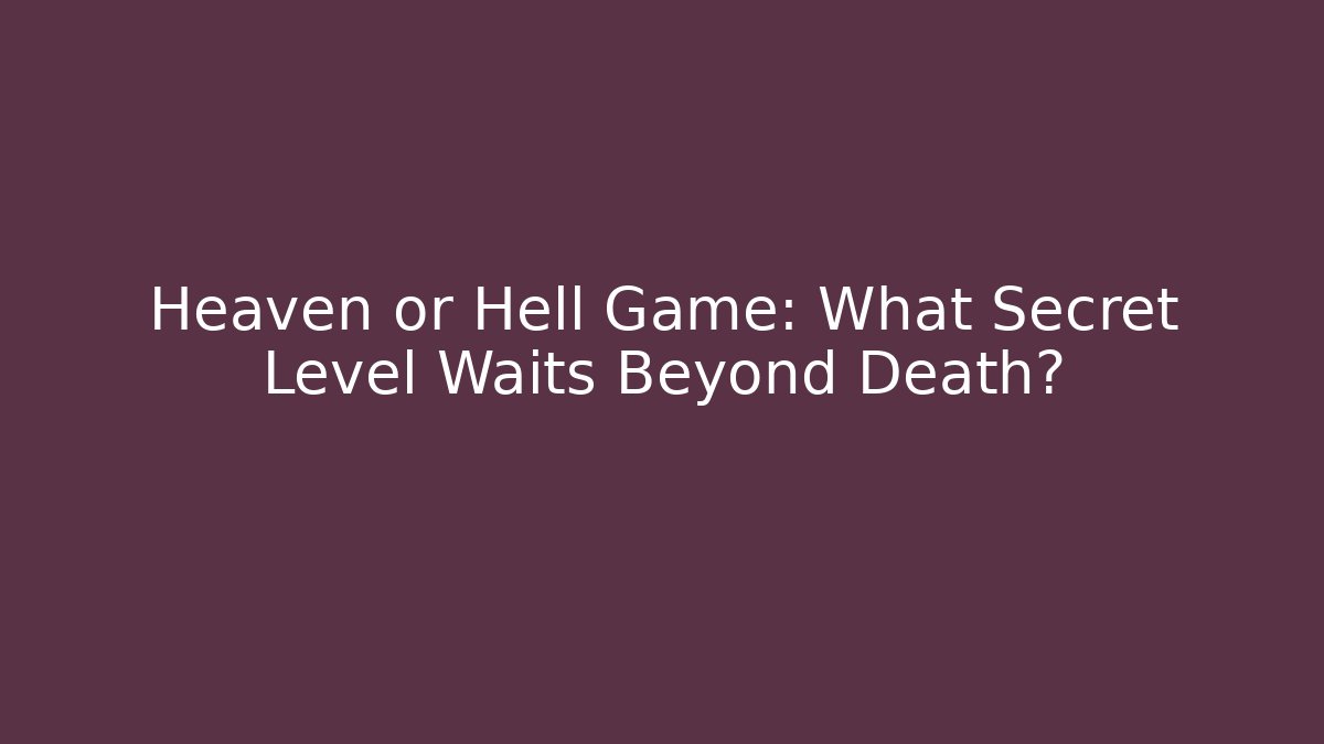 Heaven or Hell Game: What Secret Level Waits Beyond Death?