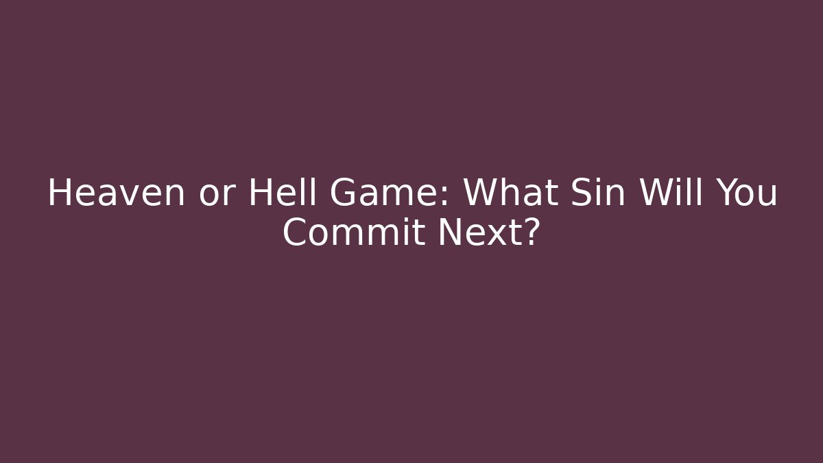Heaven or Hell Game: What Sin Will You Commit Next?