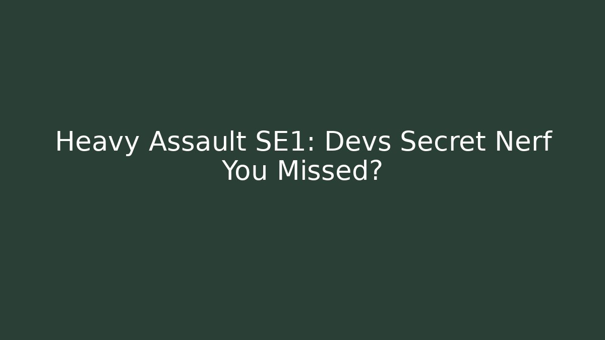 Heavy Assault SE1: Devs Secret Nerf You Missed?