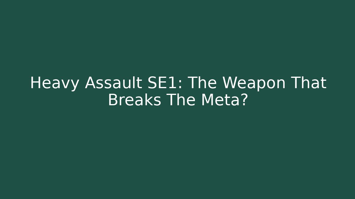 Heavy Assault SE1: The Weapon That Breaks The Meta? - Sports History Weekly