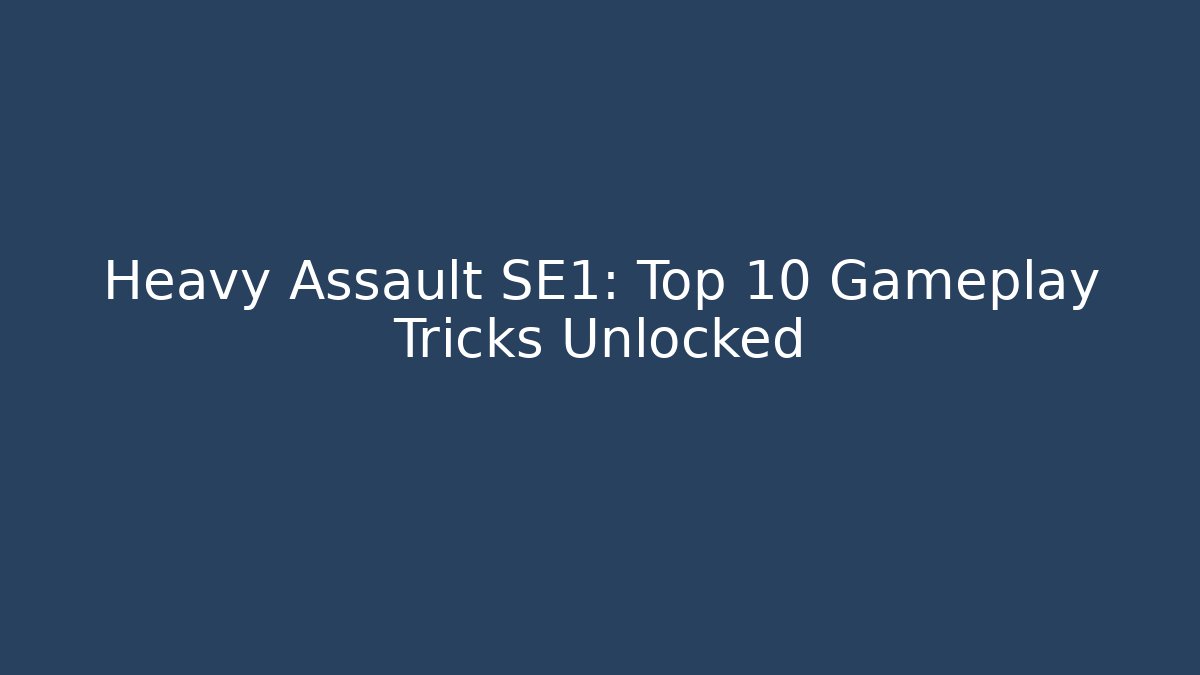 Heavy Assault SE1: Top 10 Gameplay Tricks Unlocked - Sports History Weekly