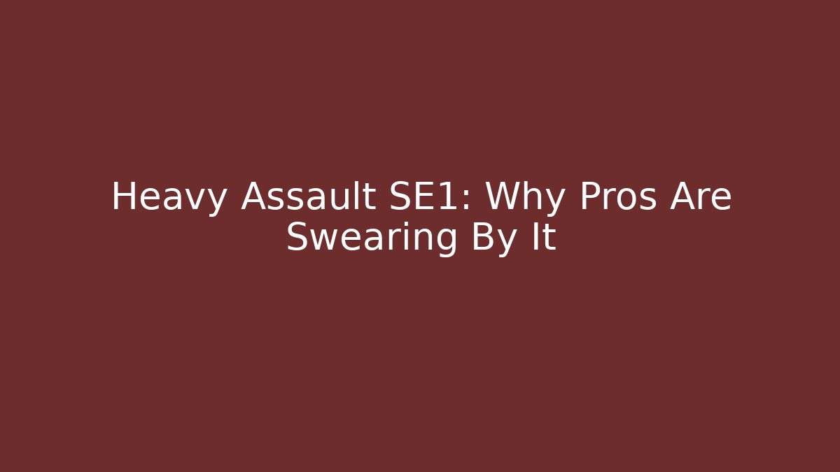 Heavy Assault SE1: Why Pros Are Swearing By It