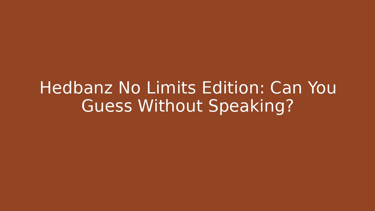 Hedbanz No Limits Edition: Can You Guess Without Speaking?