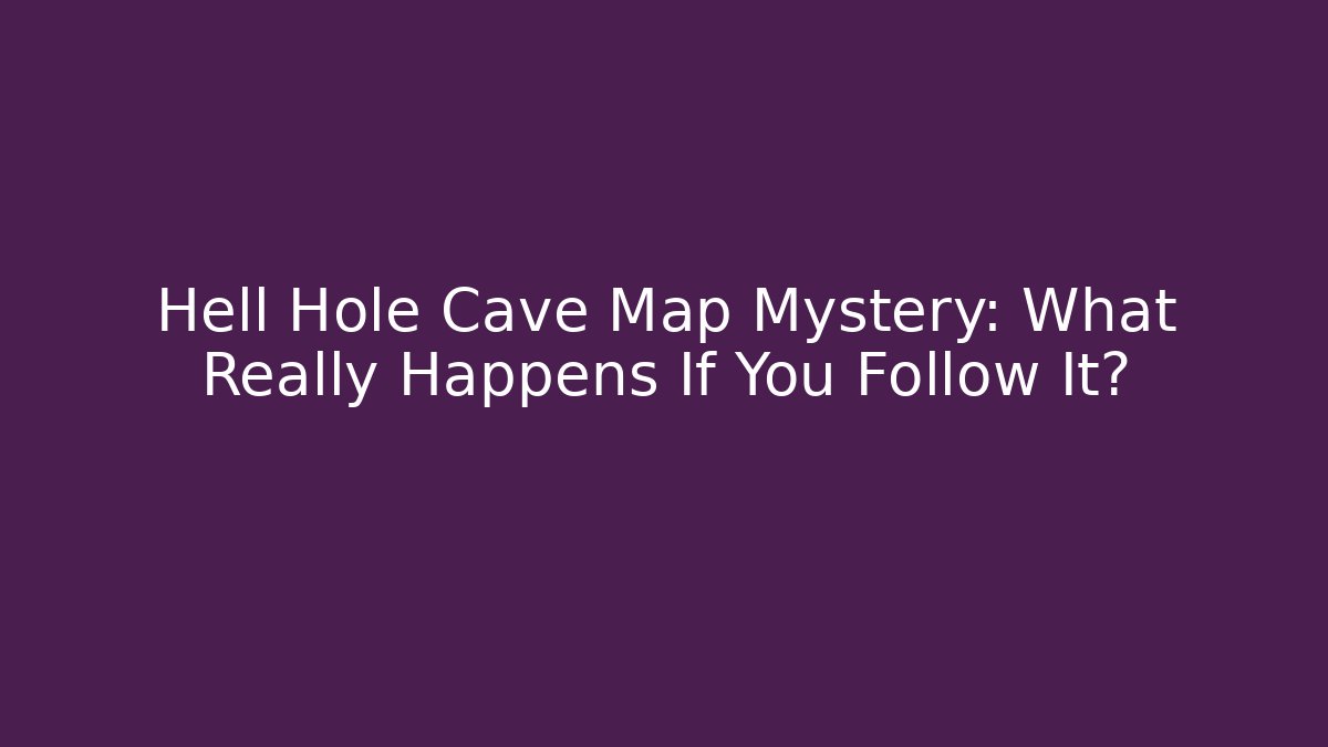 Hell Hole Cave Map Mystery: What Really Happens If You Follow It?